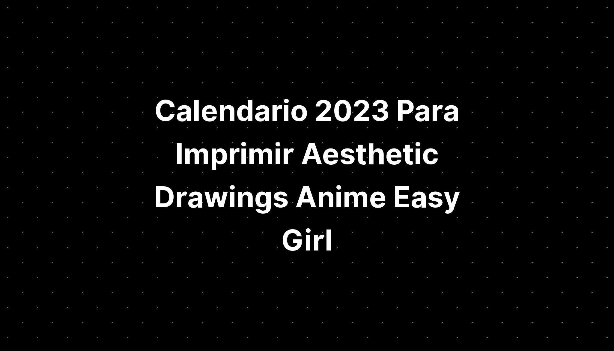 Calendario Para Imprimir Aesthetic Drawings Anime Easy Girl Porn